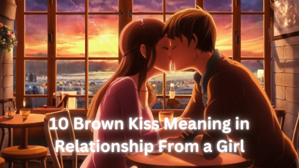 10 Brown Kiss Meaning in Relationship From a Girl